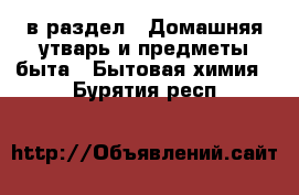  в раздел : Домашняя утварь и предметы быта » Бытовая химия . Бурятия респ.